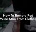 How To Remove Red Wine Stain From Clothes