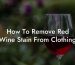 How To Remove Red Wine Stain From Clothing