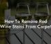 How To Remove Red Wine Stains From Carpet