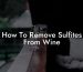 How To Remove Sulfites From Wine