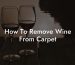 How To Remove Wine From Carpet