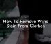 How To Remove Wine Stain From Clothes