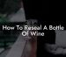 How To Reseal A Bottle Of Wine