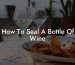 How To Seal A Bottle Of Wine