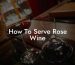 How To Serve Rose Wine