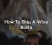How To Ship A Wine Bottle
