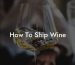 How To Ship Wine