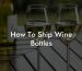 How To Ship Wine Bottles