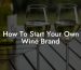 How To Start Your Own Wine Brand