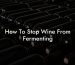 How To Stop Wine From Fermenting