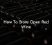 How To Store Open Red Wine