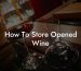How To Store Opened Wine