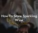 How To Store Sparkling Wine