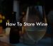 How To Store Wine