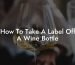 How To Take A Label Off A Wine Bottle
