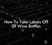 How To Take Labels Off Of Wine Bottles