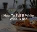 How To Tell If White Wine Is Bad