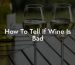 How To Tell If Wine Is Bad