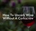 How To Uncork Wine Without A Corkscrew