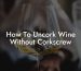 How To Uncork Wine Without Corkscrew