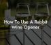 How To Use A Rabbit Wine Opener