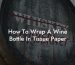 How To Wrap A Wine Bottle In Tissue Paper