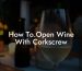 How To.Open Wine With Corkscrew