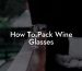 How To.Pack Wine Glasses