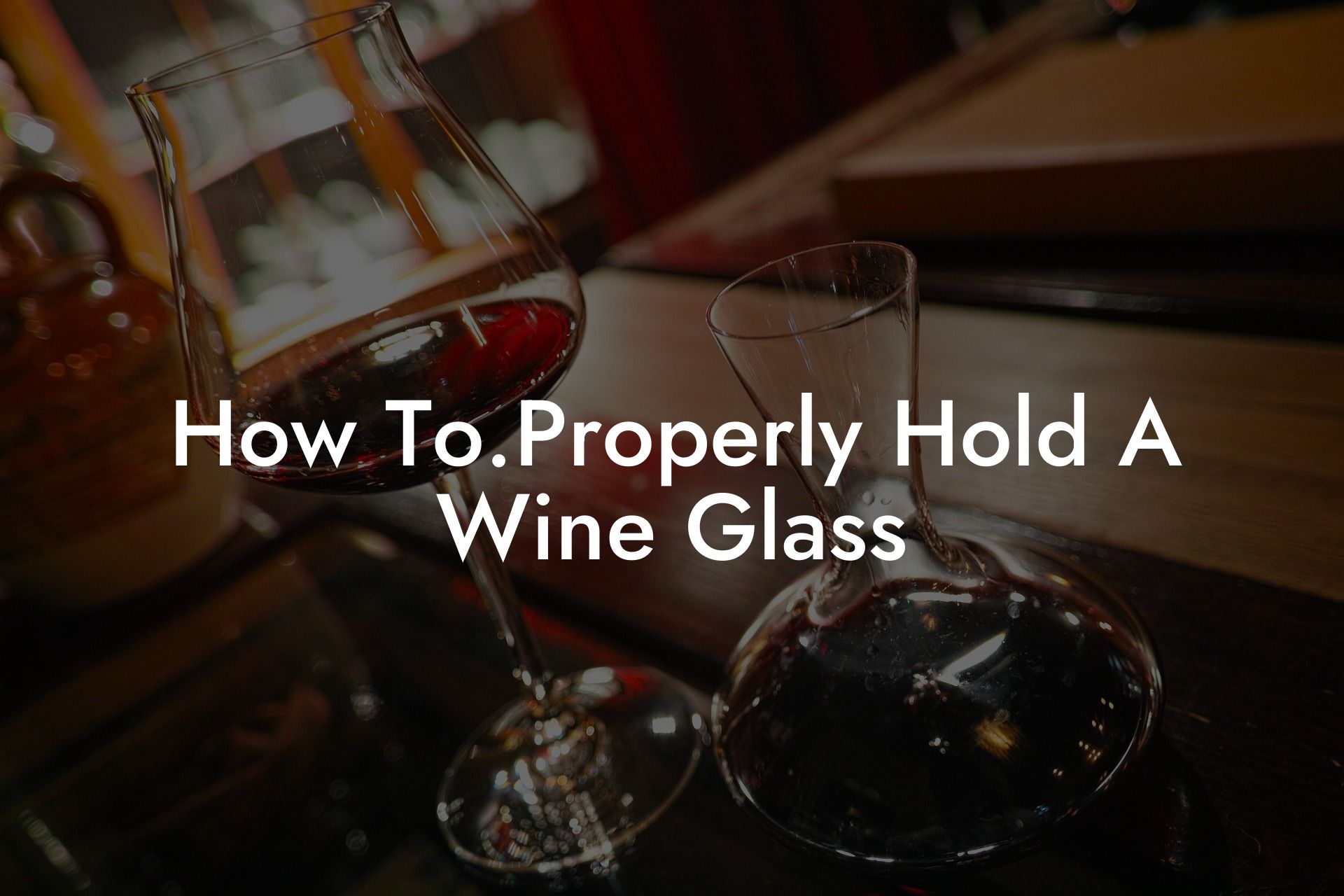 How To.Properly Hold A Wine Glass