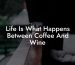 Life Is What Happens Between Coffee And Wine