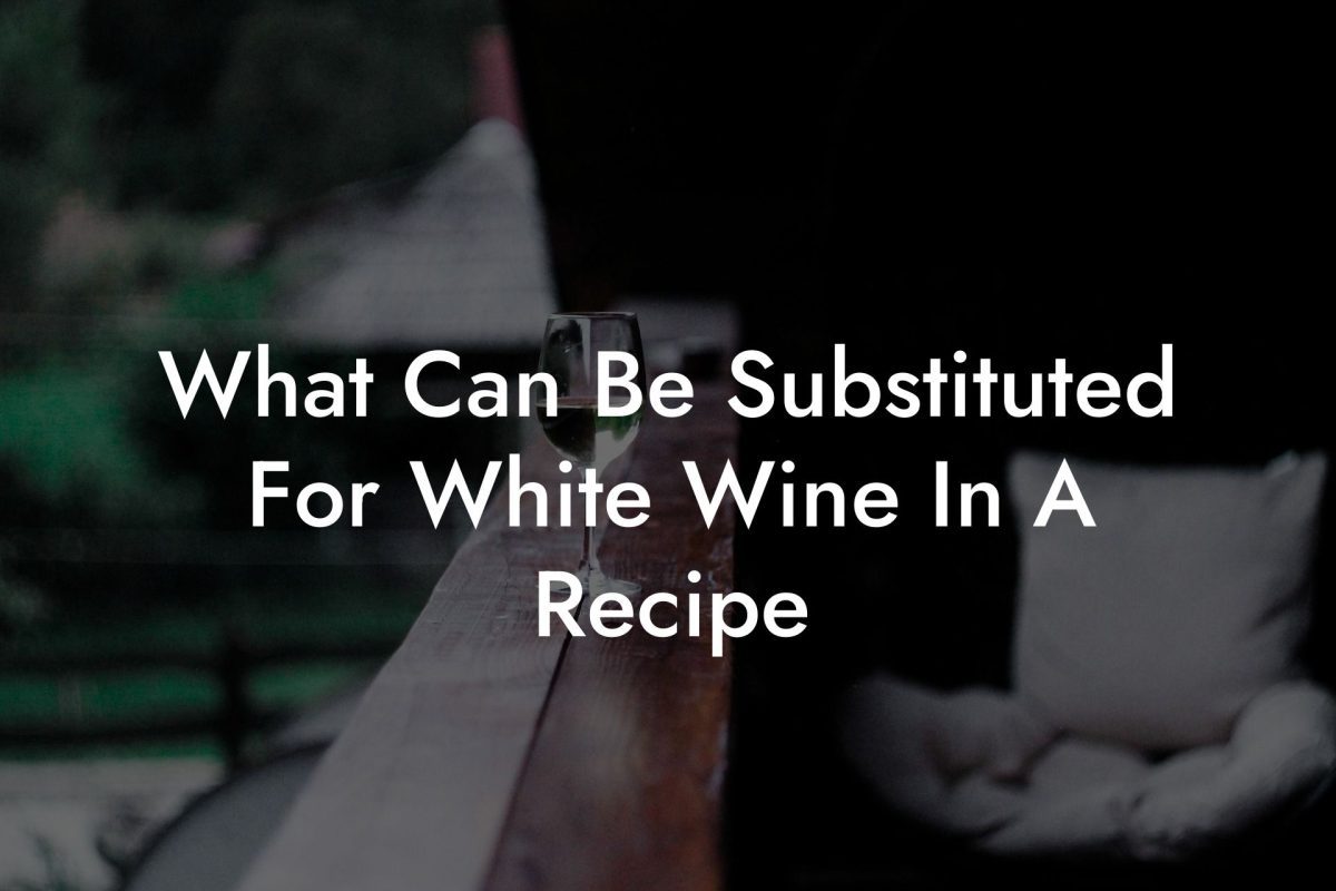 What Can Be Substituted For White Wine In A Recipe