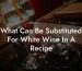 What Can Be Substituted For White Wine In A Recipe