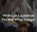 What Can I Substitute For Red Wine Vinegar