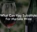 What Can You Substitute For Marsala Wine