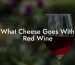 What Cheese Goes With Red Wine