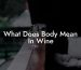 What Does Body Mean In Wine