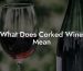What Does Corked Wine Mean