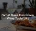 What Does Dandelion Wine Taste Like