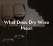 What Does Dry Wine Mean
