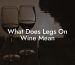 What Does Legs On Wine Mean