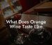 What Does Orange Wine Taste Like