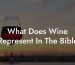 What Does Wine Represent In The Bible