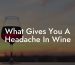 What Gives You A Headache In Wine