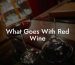 What Goes With Red Wine