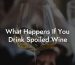 What Happens If You Drink Spoiled Wine