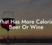 What Has More Calories Beer Or Wine