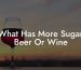 What Has More Sugar Beer Or Wine