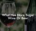 What Has More Sugar Wine Or Beer