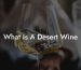 What Is A Desert Wine