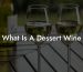 What Is A Dessert Wine